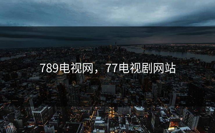 789电视网,77电视剧网站 789电视网,77电视剧网站