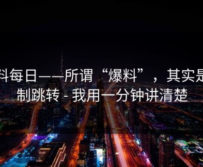 黑料每日——所谓“爆料”，其实是强制跳转 - 我用一分钟讲清楚