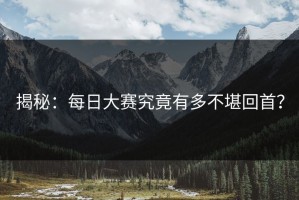揭秘：每日大赛究竟有多不堪回首？