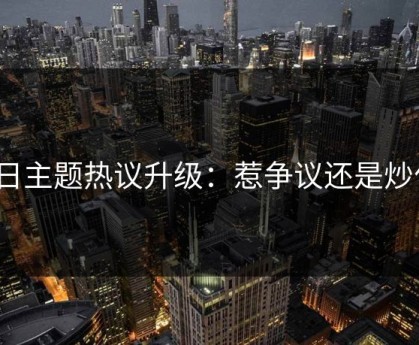 每日主题热议升级：惹争议还是炒作？