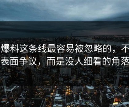 51爆料这条线最容易被忽略的，不是表面争议，而是没人细看的角落